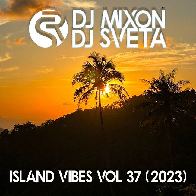 Dj Mixon and Dj Sveta - Island Vibes vol 37 (2023)