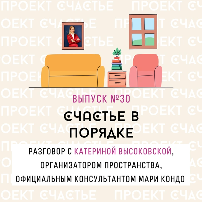 30. Счастье в порядке. Разговор с Катериной Высоковской, организатором пространства, официальным консультантом Мари Кондо