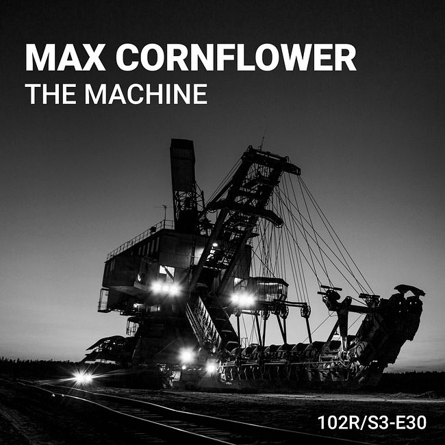 102 Podcast – S3E30 – The Machine by Max Cornflower