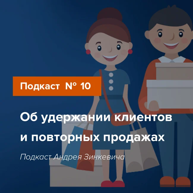 Выпуск №10. Андрей Зинкевич об удержании клиентов и повторных продажах