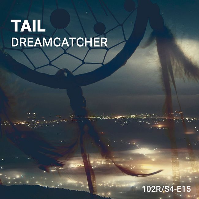 102 Podcast – S4E15 – Dreamcatcher by Tail