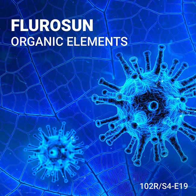 102 Podcast – S4E19 – Organic Elements by Flurosun