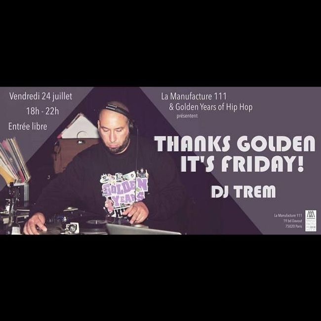 THANKS GOLDEN , IT'S FRIDAY BY DJ TREM (vendredi 24 juillet à La Manufacture 111 ).