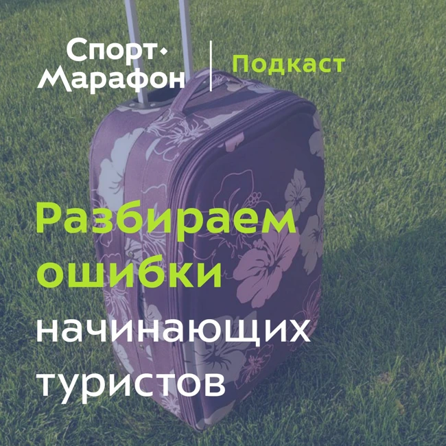 Разбираем ошибки начинающих туристов (Сергей Савельев) | s21e27
