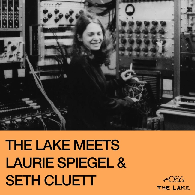 The Lake Meets Laurie Spiegel & Seth Cluett