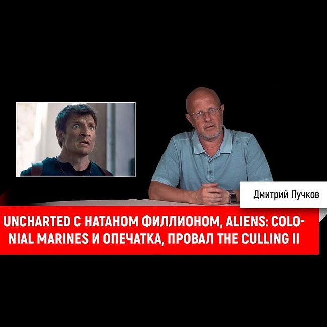 Uncharted с Натаном Филлионом, Aliens: Colonial Marines и опечатка, провал The Culling II