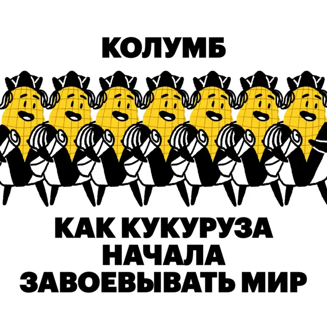 Колумб. Как кукуруза начала завоёвывать мир