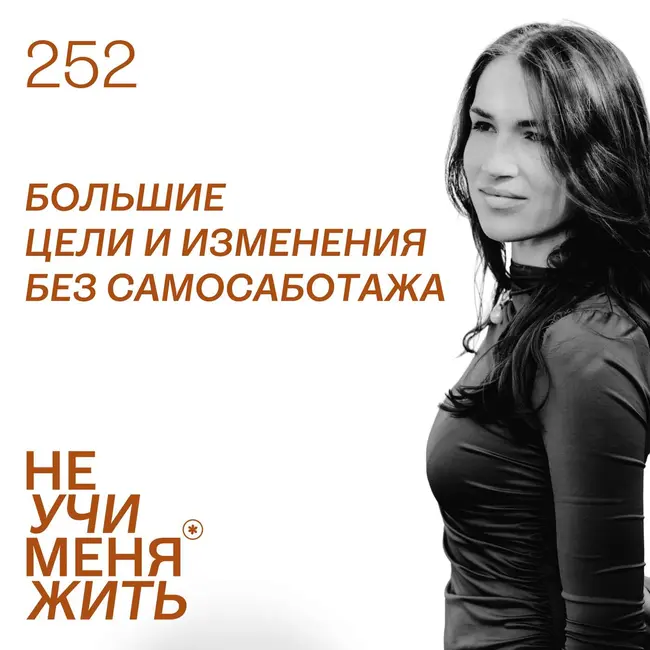 252. Большие цели и изменения без самосаботажа: как развить внутренний ресурс