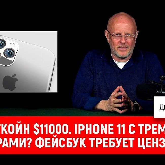 Биткойн $11000. iPhone 11 с тремя камерами? Фейсбук требует цензуры | В цепких лапах