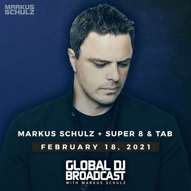 Global DJ Broadcast: Markus Schulz and Super8 & Tab (Feb 18 2021)