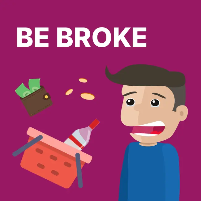 BE BROKE