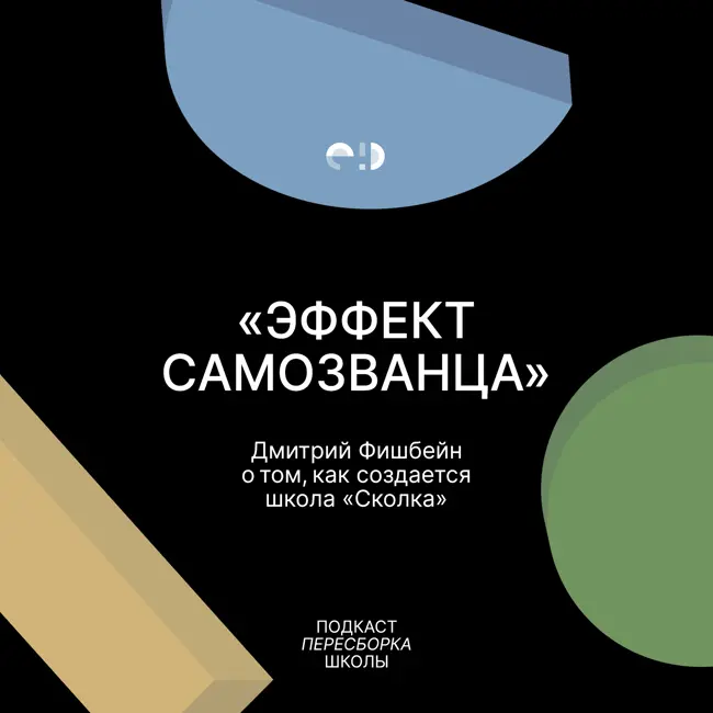 «Эффект самозванца». Дмитрий Фишбейн о том, как создается школа «Сколка»