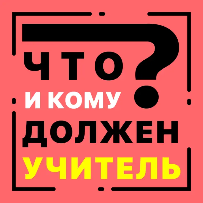 Выпуск 5. Что и кому должен учитель?