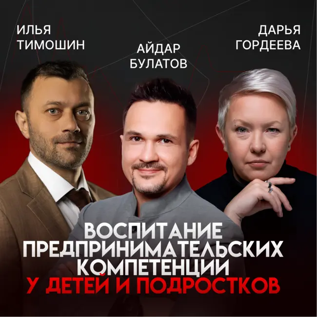 🔥 Предпринимателями НЕ рождаются! Как вырастить бизнес-лидера с детства? | Айдар Булатов | Илья Тимошин | Дарья Гордеева