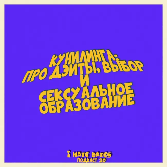 #20: КУНИЛИНГА: ПРО ДЭЙТЫ, ВЫБОР И СЕКСУАЛЬНОЕ ОБРАЗОВАНИЕ