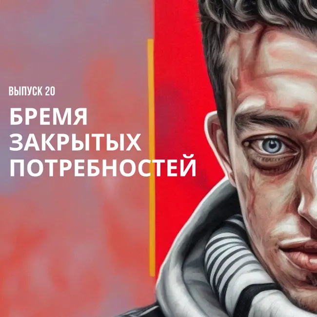 Выпуск 20. Бремя закрытых потребностей, слезы у бассейна и кризис нового уровня