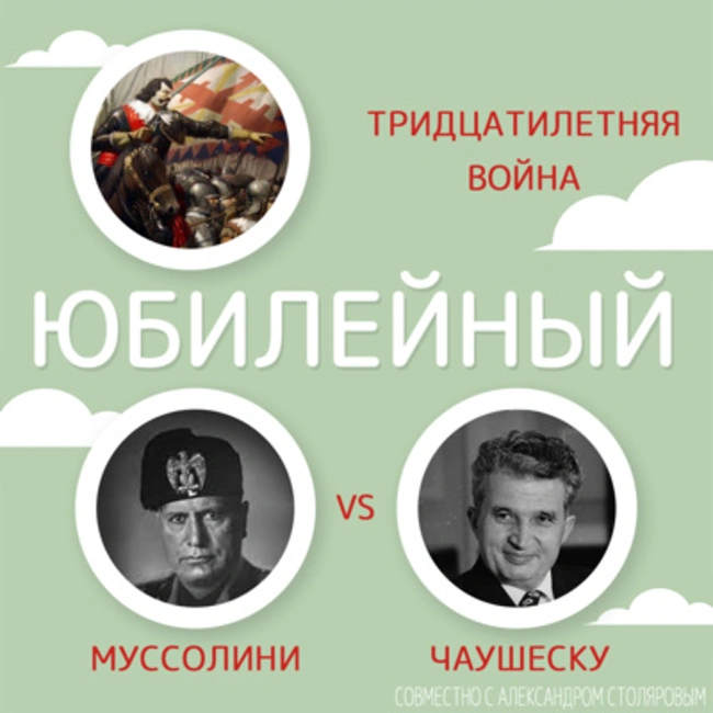 ЮБИЛЕЙНЫЙ: Тридцатилетняя война, диктатуры Муссолини vs Чаушеску [Совместно с Александром Столяровым]