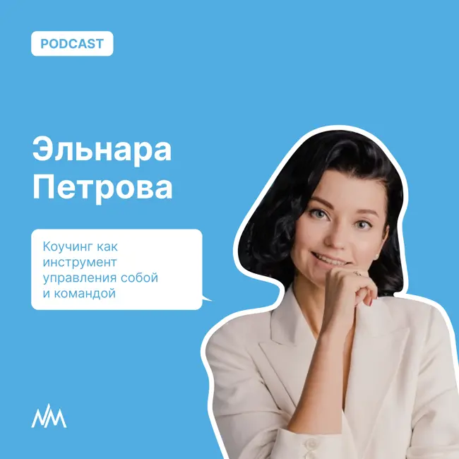 Сольный подкаст Эльнары Петровой: Коучинг как инструмент управления собой и командой