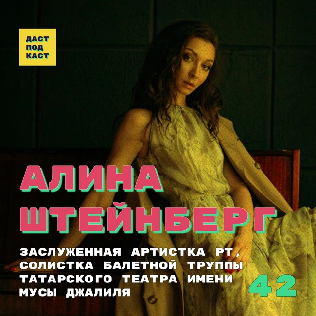 Dast Podcast #42 - Алина Штейнберг. Заслуженная артистка РТ, солистка балетной труппы Татарского театра имени Мусы Джалиля.