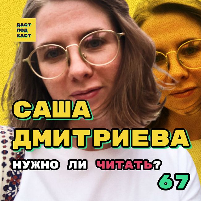 Dast Podcast #67 - Саша Дмитриева. Нужно ли читать?