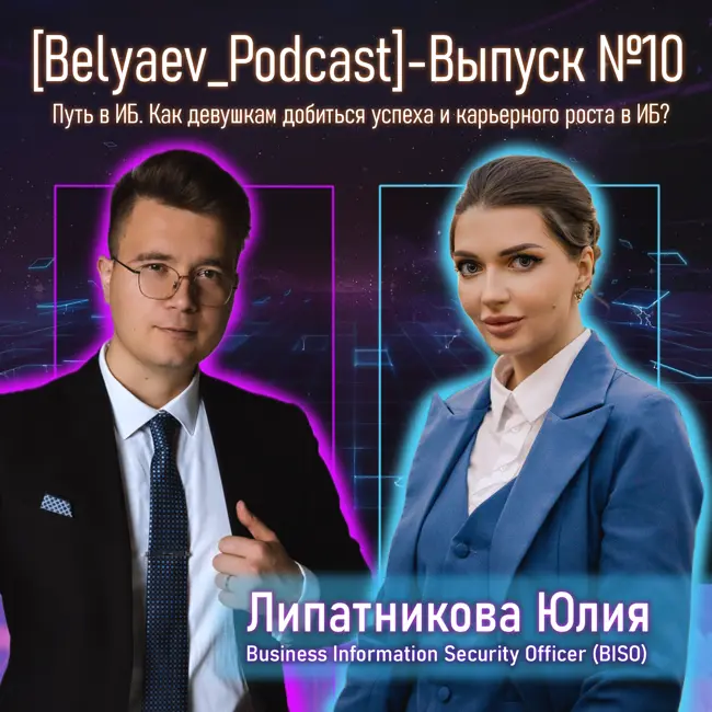 🔥[Belyaev_Podcast]🔥 - Выпуск №10: Путь в ИБ. Как девушкам добиться успеха и карьерного роста в ИБ?