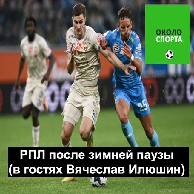 РПЛ после зимней паузы (в гостях Вячеслав Илюшин) - Около спорта