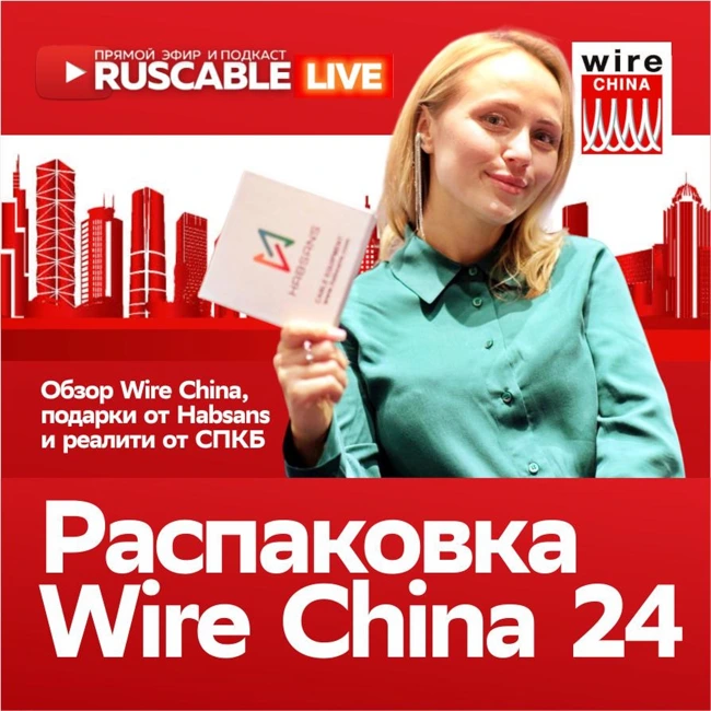 RusCable Live - Распаковка Wire China 2024. Обзор выставки, подарки от Habsans и грустное реалити СПКБ. Эфир 27.09.24