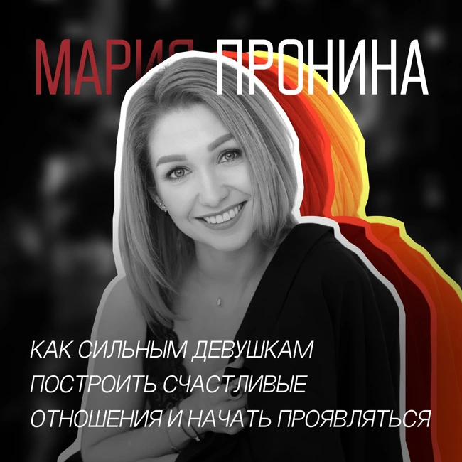 #13 Мария Пронина: как сильным девушкам построить счастливые отношения и начать проявляться