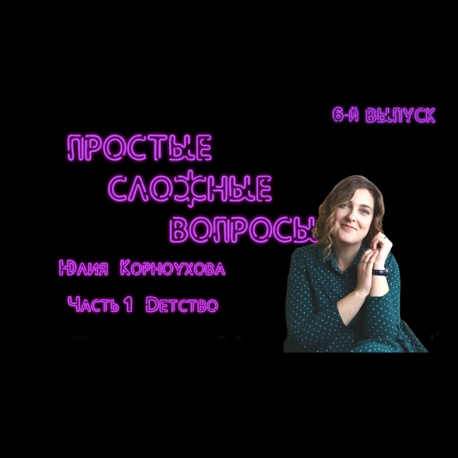 ПРОСТЫЕ СЛОЖНЫЕ ВОПРОСЫ 6 выпуск Юлия Корноухова Часть 1 Детство