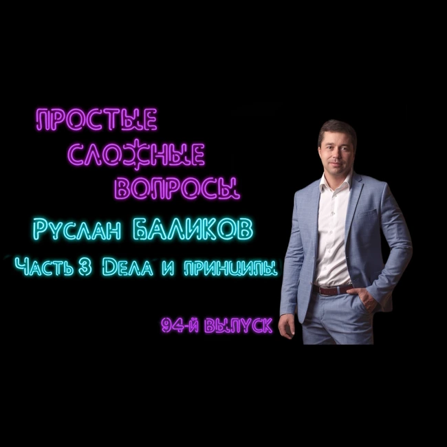ПРОСТЫЕ СЛОЖНЫЕ ВОПРОСЫ 94 выпуск Руслан Баликов Часть 3 Дела и принципы