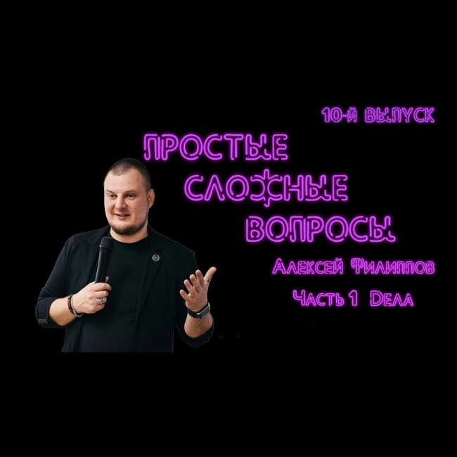 ПРОСТЫЕ СЛОЖНЫЕ ВОПРОСЫ 10 выпуск Алексей Филиппов Часть 1 Дела