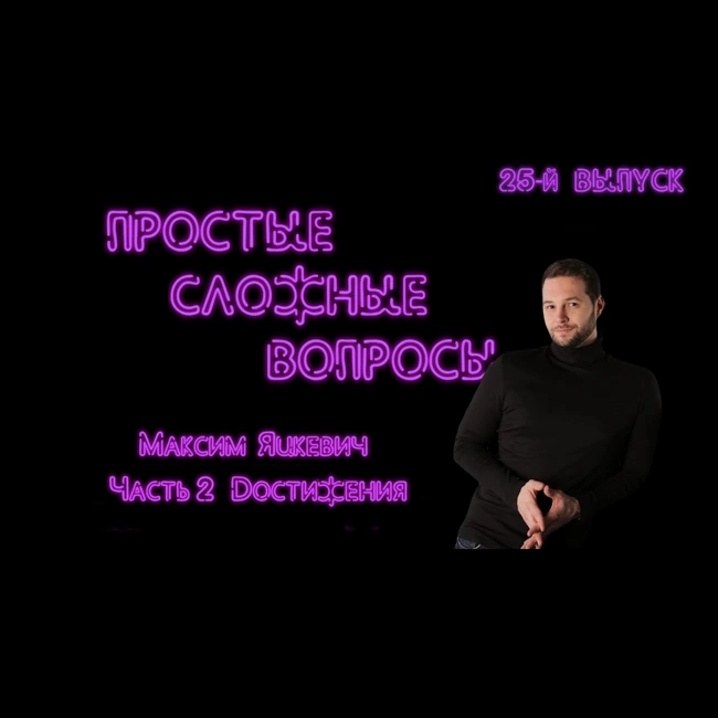 ПРОСТЫЕ СЛОЖНЫЕ ВОПРОСЫ 25 выпуск Максим Яцкевич Часть 2 Достижения
