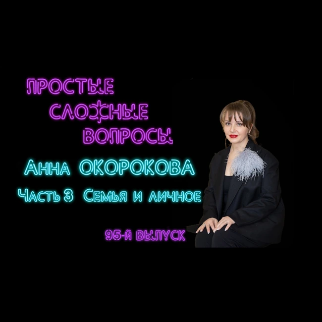 ПРОСТЫЕ СЛОЖНЫЕ ВОПРОСЫ 95 выпуск Анна Окорокова Часть 3 Семья и личное