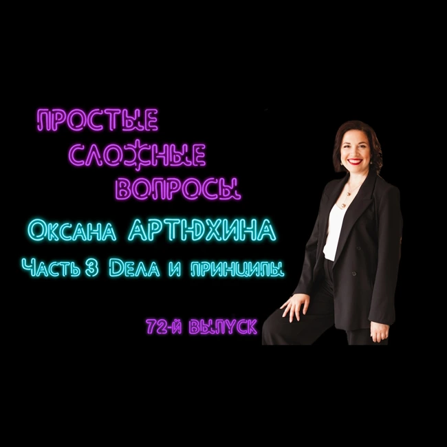 ПРОСТЫЕ СЛОЖНЫЕ ВОПРОСЫ 72 выпуск Оксана Артюхина Часть 3 Дела и принципы