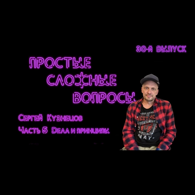ПРОСТЫЕ СЛОЖНЫЕ ВОПРОСЫ 30 выпуск Сергей Кузнецов Часть 5 Дела