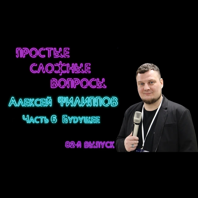 ПРОСТЫЕ СЛОЖНЫЕ ВОПРОСЫ 82 выпуск Алексей Филиппов Часть 6 Будущее