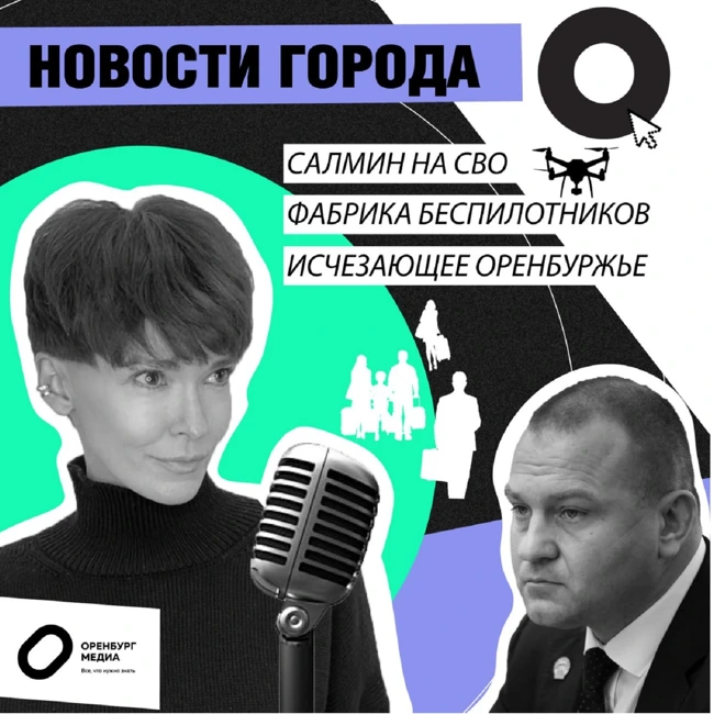 Исчезающее Оренбуржье. Салмин на СВО. Фабрика беспилотников. Новости города О