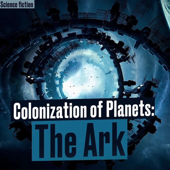 Colonization of Planets: The Ark. Space Science Fiction about Humanity's Attempts To Conquer Space.