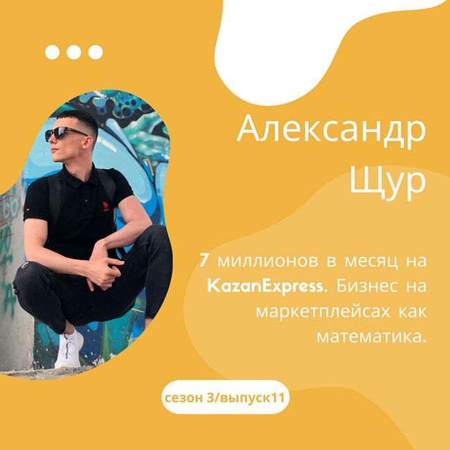 Александр Щур - 7 миллионов в месяц на KazanExpress. Бизнес на маркетплейсах как математика.