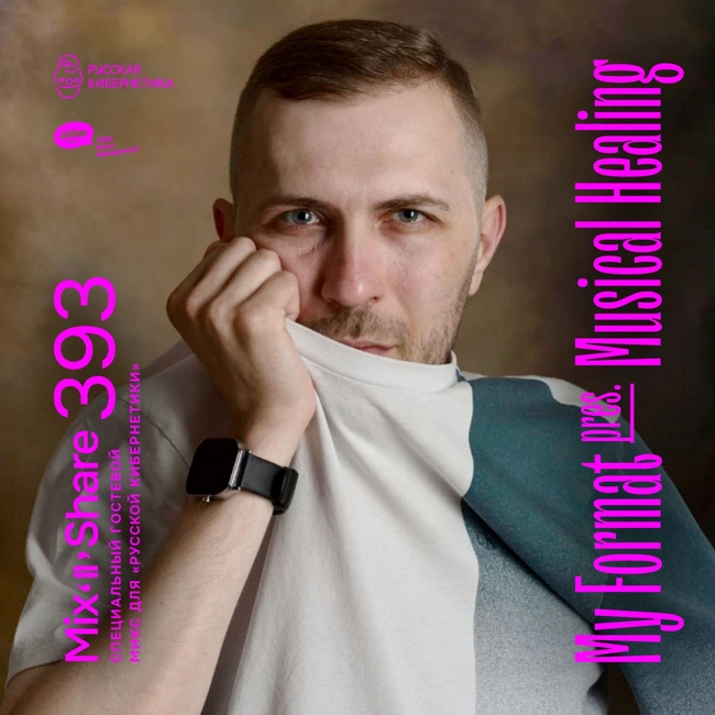 My Format pres. Musical Healing — Russian Cybernetics Mix'N'Share 393 (05.03.2025)