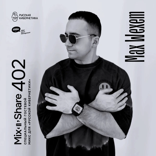 Max Wexem — Russian Cybernetics Mix'N'Share 402 (07.05.2025)