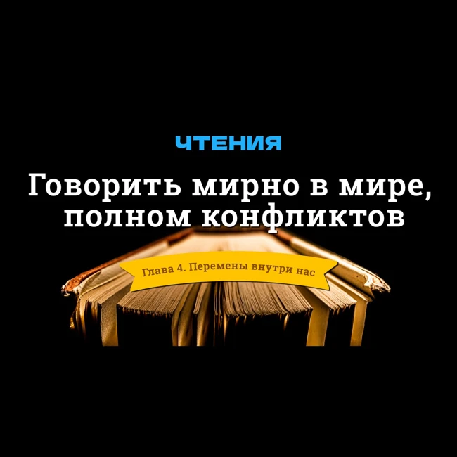Говорить мирно в мире, полном конфликтов. Глава 4 — Перемены внутри нас. Чтения.