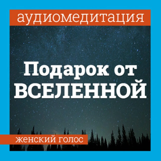 Аудиомедитация — Подарок от вселенной. Женский голос.