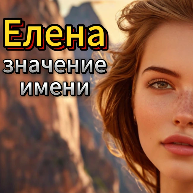 Имя Елена. Значение имени, характер, личные качества, отношения, предназначение.