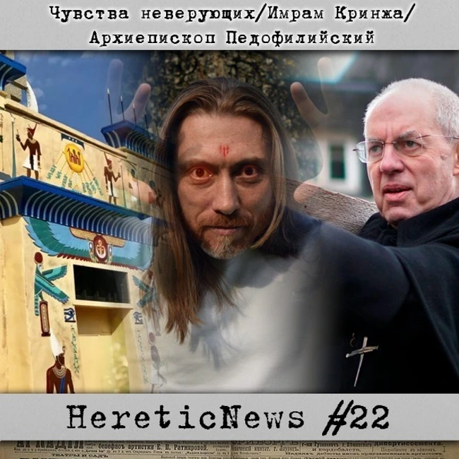 HereticNews | Чувства неверующих / Имрам Кринжа / Архиепископ Педофилийский