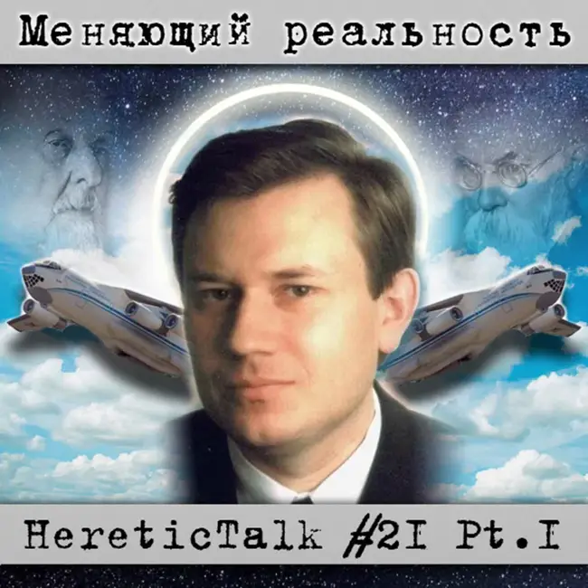 Меняющий реальность | HereticTalk #21.1