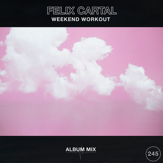 Weekend Workout 245: Felix Cartal's Album Mix