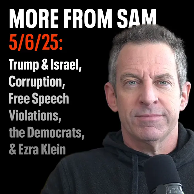 #413 — “More From Sam”: Trump & Israel, Corruption, Free Speech Violations, the Democrats, & Ezra Klein