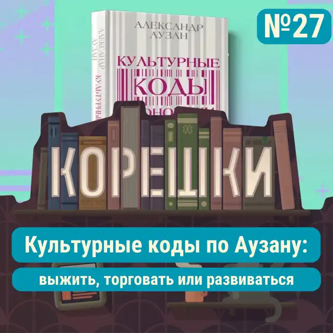 Корешки № 27. Культурные коды по Аузану: выжить, торговать или развиваться